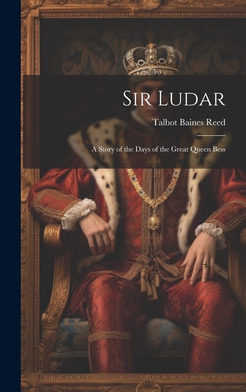 Sir Ludar: A Story of the Days of the Great Queen Bess (Hardcover)