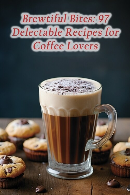 Brewtiful Bites: 97 Delectable Recipes for Coffee Lovers (Paperback)