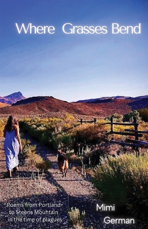 Where Grasses Bend: Poems from Portland to Steens mountain in the time of plagues (Paperback)