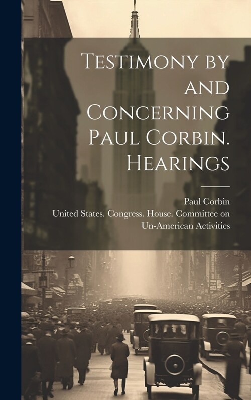 Testimony by and Concerning Paul Corbin. Hearings (Hardcover)