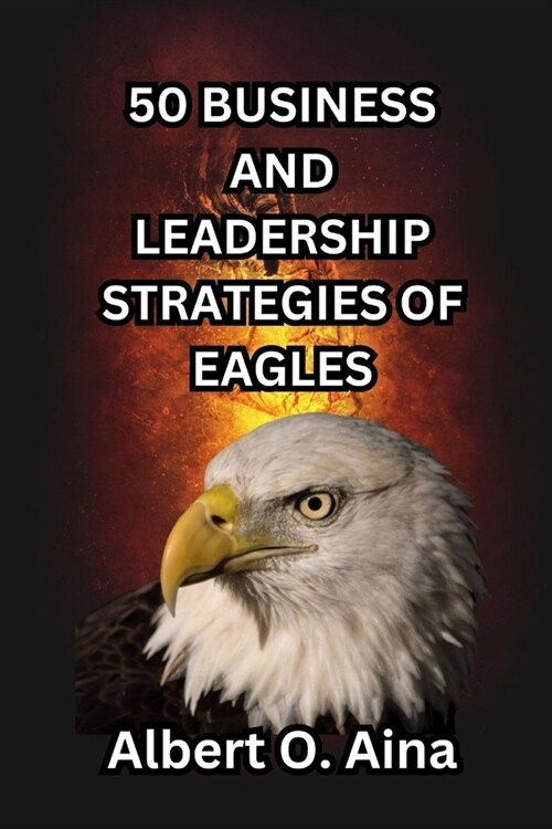 50 Business and Leadership Strategies of Eagles (Paperback)