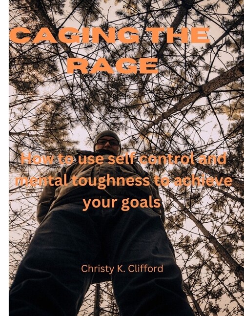 Caging the Rage: How to use self control and mental toughness to achieve your goals (Paperback)