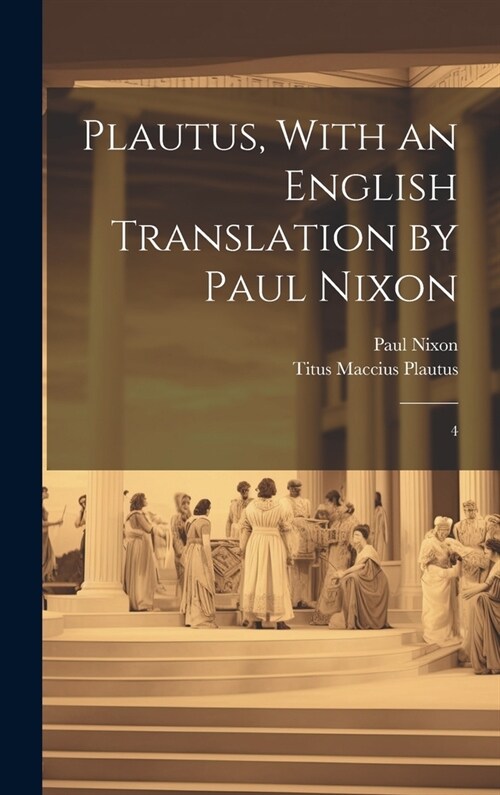 Plautus, With an English Translation by Paul Nixon: 4 (Hardcover)