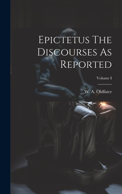 Epictetus The Discourses As Reported; Volume I (Hardcover)