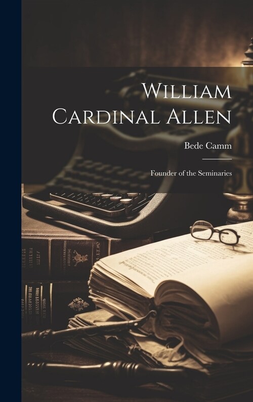 William Cardinal Allen: Founder of the Seminaries (Hardcover)