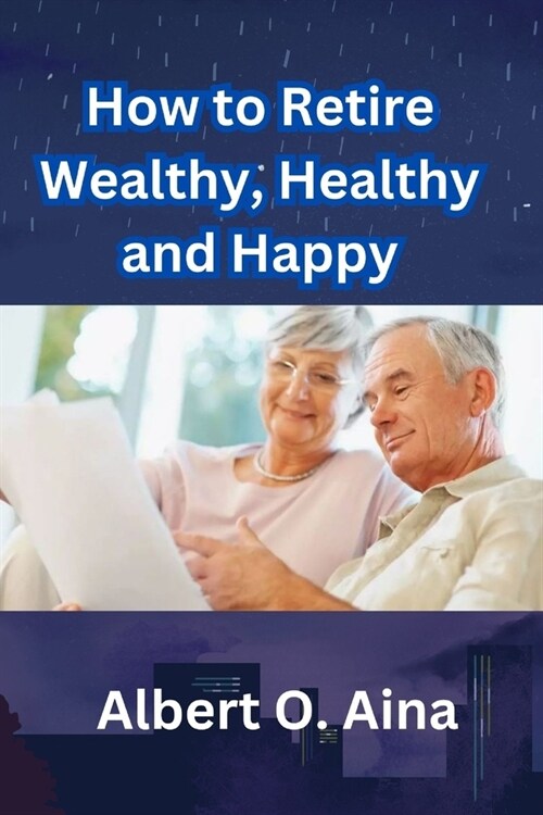 How to Retire Wealthy, Healthy and Happy (Paperback)