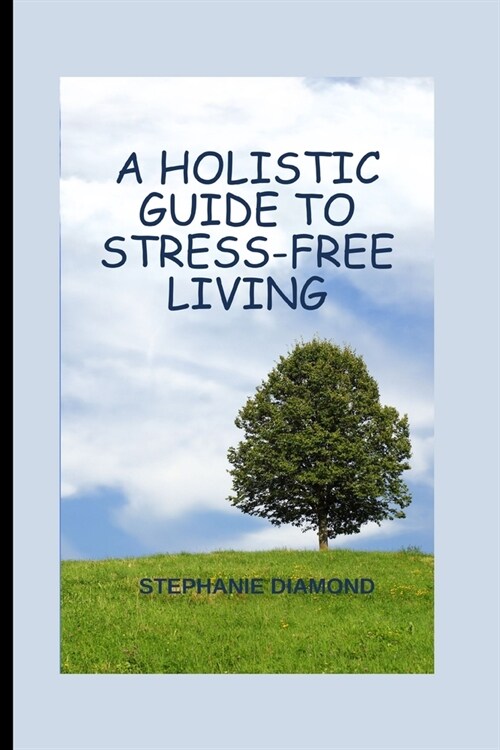 A Holistic Guide to Stress-Free Living (Paperback)