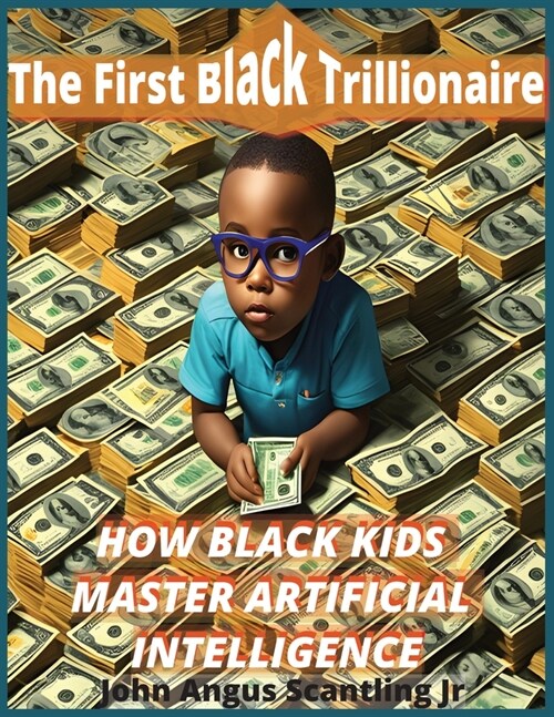 The First Black Trillionaire: How Black Kids Master Artificial Intelligence (Paperback)
