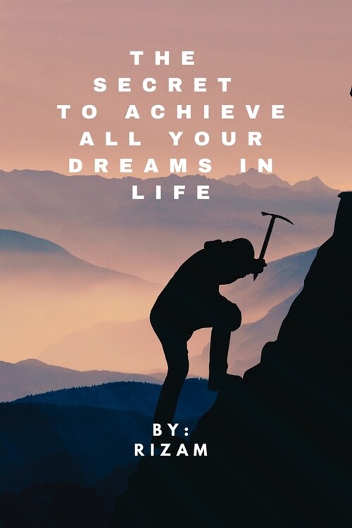 The Secret to Achieve All Your Dreams in Life (Paperback)
