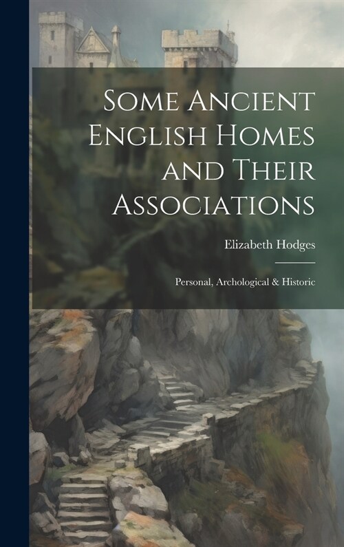 Some Ancient English Homes and Their Associations; Personal, Archological & Historic (Hardcover)