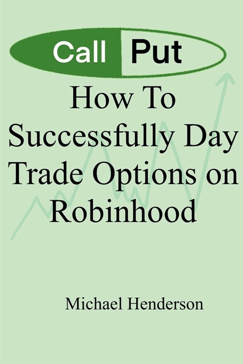 How To Successfully Day Trade Options on Robinhood (Paperback)