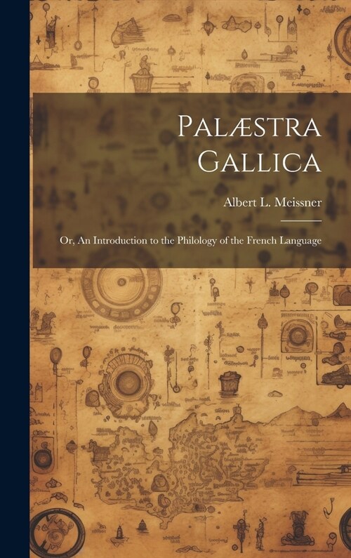 Pal?tra Gallica; or, An Introduction to the Philology of the French Language (Hardcover)
