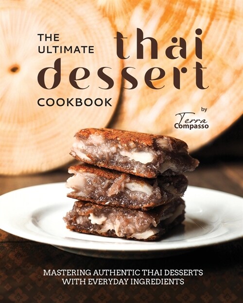 The Ultimate Thai Dessert Cookbook: Mastering Authentic Thai Desserts with Everyday Ingredients (Paperback)