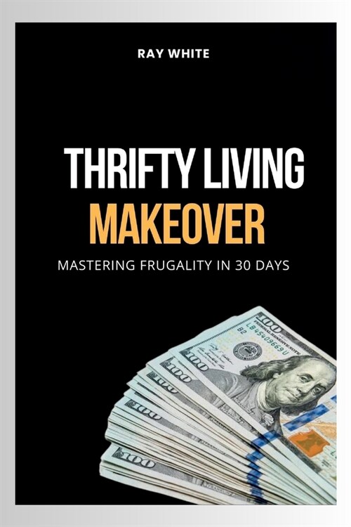 Thrifty Living Makeover: Mastering Frugality in 30 Days (Paperback)