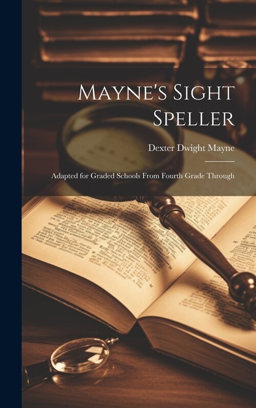 Maynes Sight Speller: Adapted for Graded Schools From Fourth Grade Through (Hardcover)