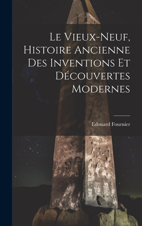 Le Vieux-Neuf, Histoire Ancienne des Inventions et D?ouvertes Modernes (Hardcover)
