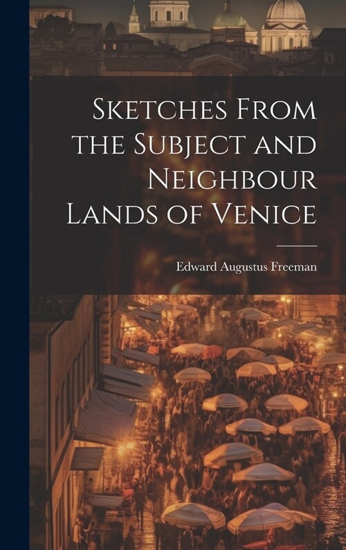 Sketches From the Subject and Neighbour Lands of Venice (Hardcover)