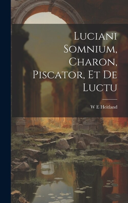 Luciani Somnium, Charon, Piscator, et de Luctu (Hardcover)
