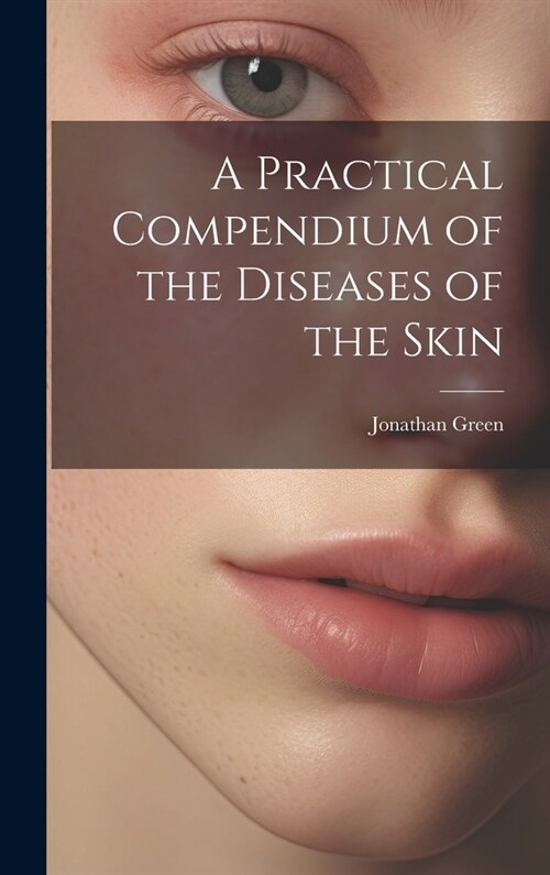 A Practical Compendium of the Diseases of the Skin (Hardcover)