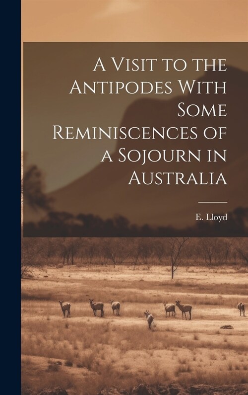 A Visit to the Antipodes With Some Reminiscences of a Sojourn in Australia (Hardcover)