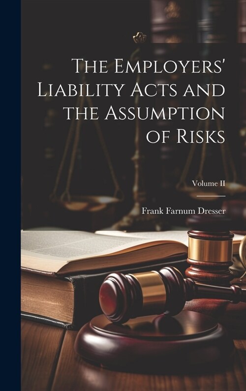 The Employers Liability Acts and the Assumption of Risks; Volume II (Hardcover)