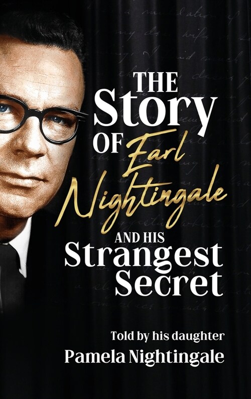 The Story of Earl Nightingale and His Strangest Secret: The Biography of the Father of Self-Help, Personal Development, and Motivation (Hardcover)