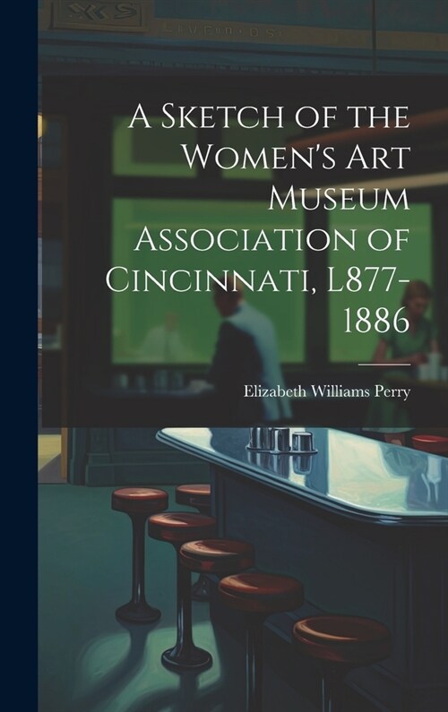 A Sketch of the Womens Art Museum Association of Cincinnati, L877-1886 (Hardcover)