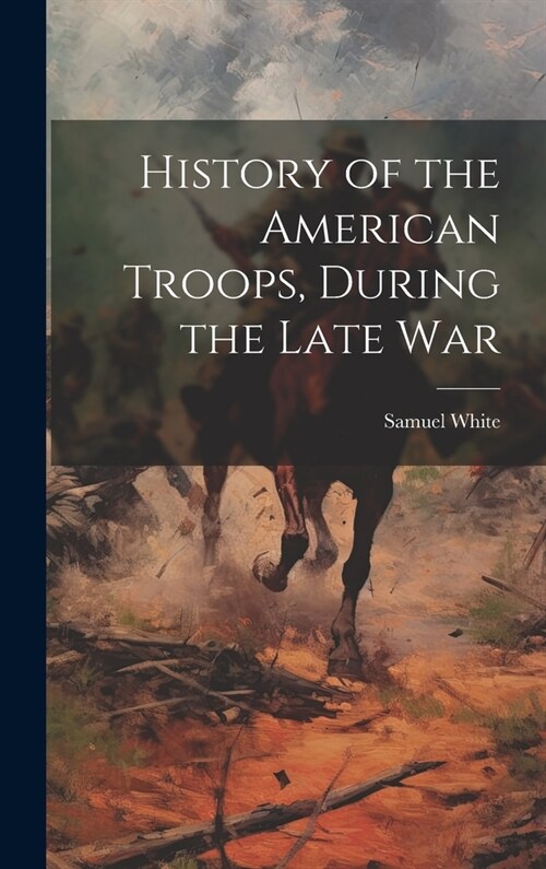 History of the American Troops, During the Late War (Hardcover)