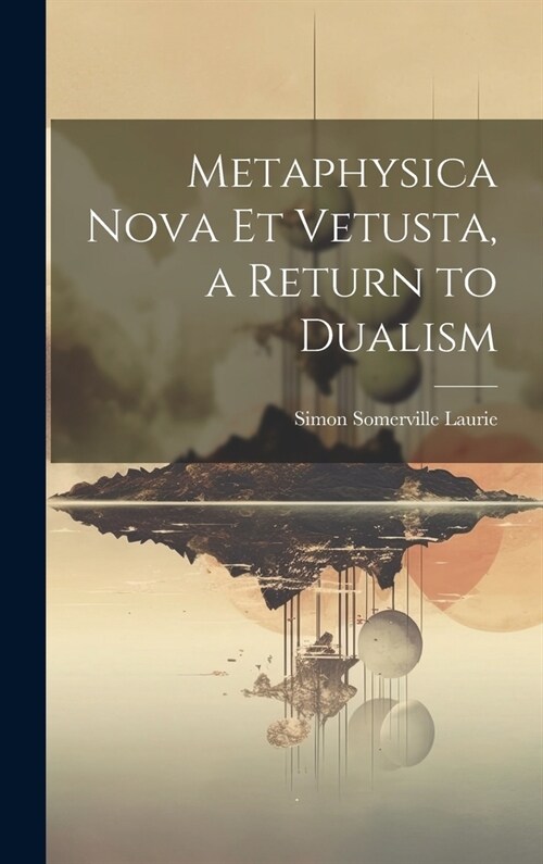 Metaphysica Nova et Vetusta, a Return to Dualism (Hardcover)