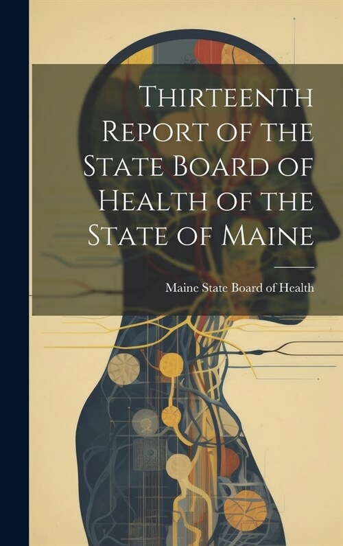 Thirteenth Report of the State Board of Health of the State of Maine (Hardcover)