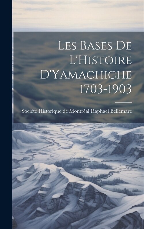 Les Bases de LHistoire DYamachiche 1703-1903 (Hardcover)