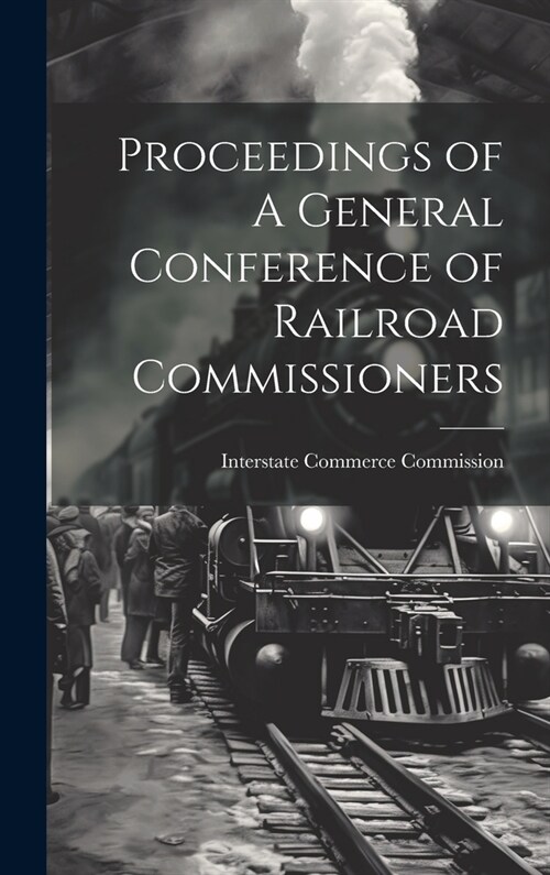 Proceedings of A General Conference of Railroad Commissioners (Hardcover)