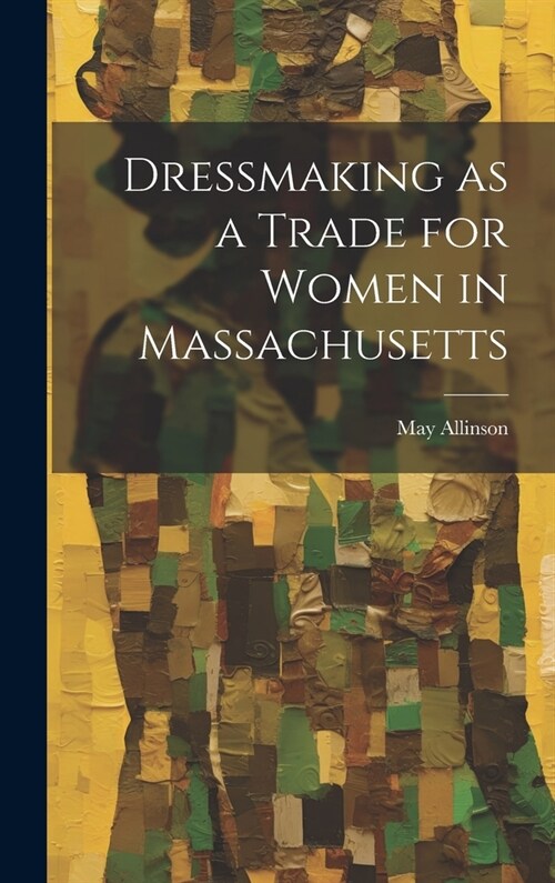 Dressmaking as a Trade for Women in Massachusetts (Hardcover)