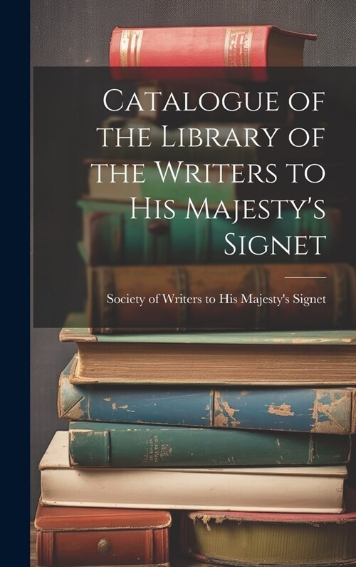 Catalogue of the Library of the Writers to His Majestys Signet (Hardcover)