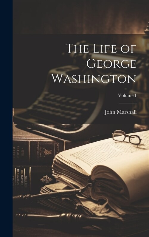 The Life of George Washington; Volume I (Hardcover)