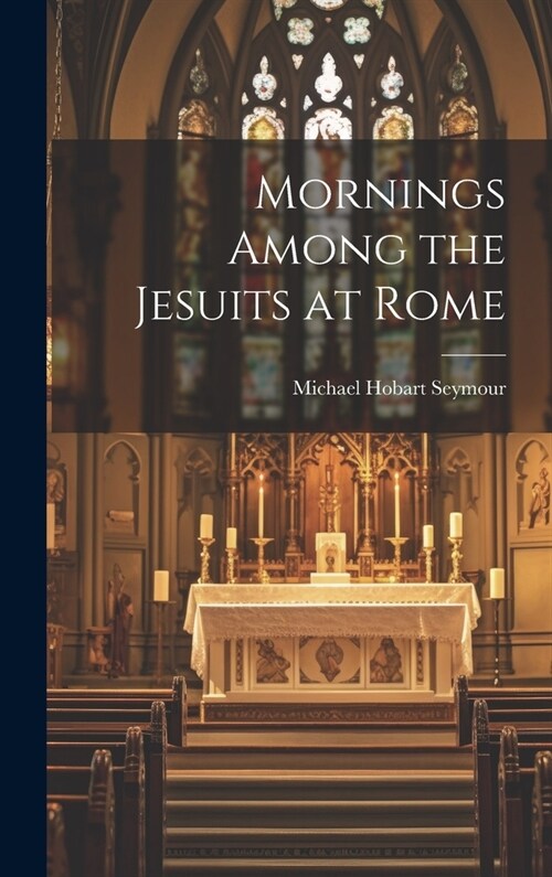 Mornings Among the Jesuits at Rome (Hardcover)