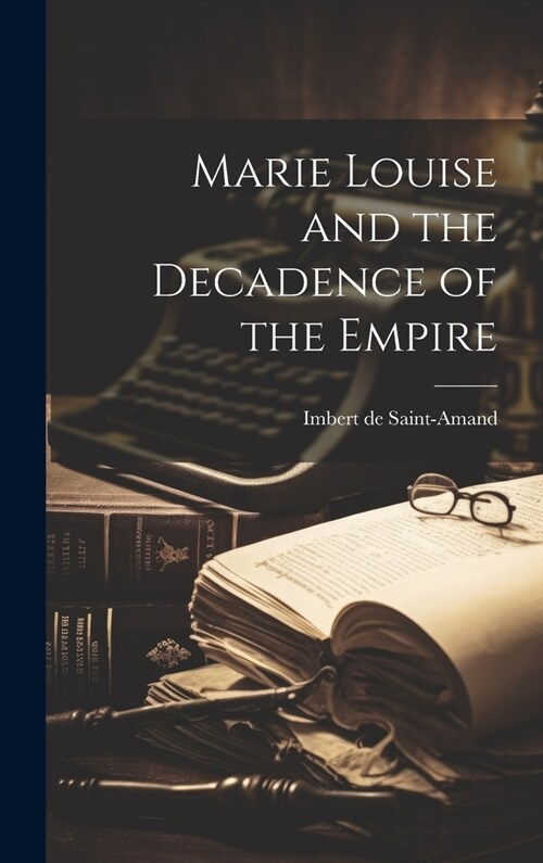 Marie Louise and the Decadence of the Empire (Hardcover)