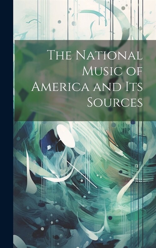 The National Music of America and Its Sources (Hardcover)