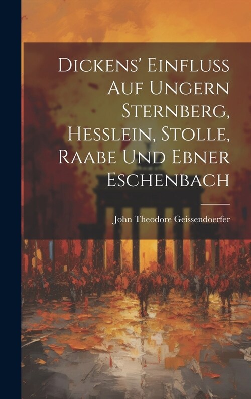 Dickens Einfluss auf Ungern Sternberg, Hesslein, Stolle, Raabe und Ebner Eschenbach (Hardcover)