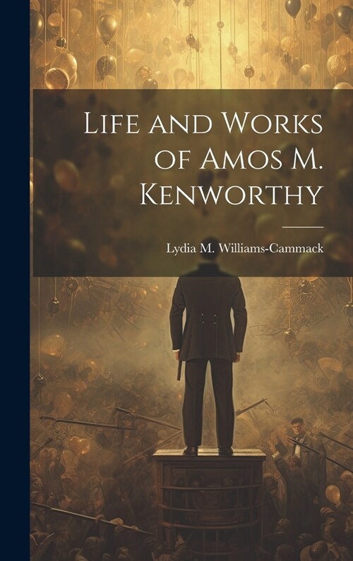 Life and Works of Amos M. Kenworthy (Hardcover)