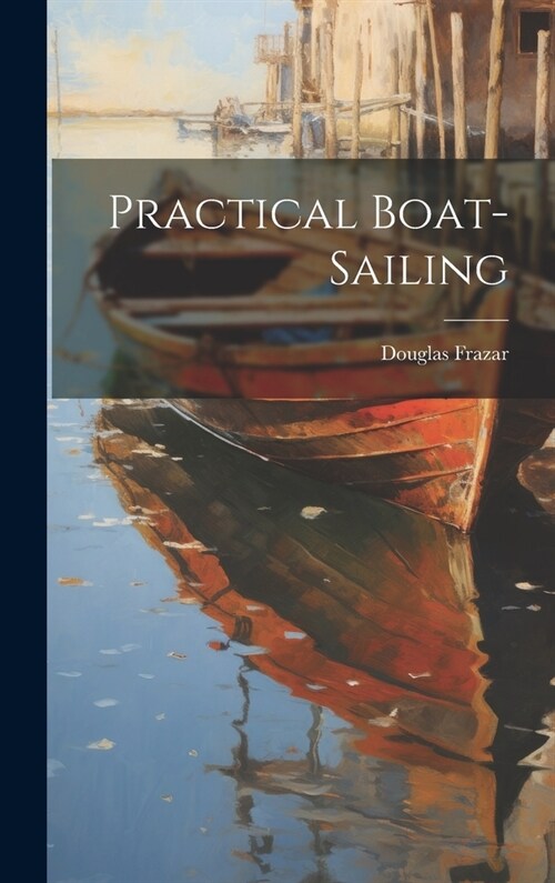 Practical Boat-Sailing (Hardcover)