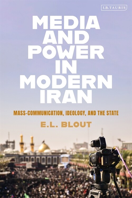 Media and Power in Modern Iran : Mass Communication, Ideology, and the State (Paperback)