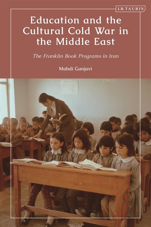 Education and the Cultural Cold War in the Middle East : The Franklin Book Programs in Iran (Paperback)