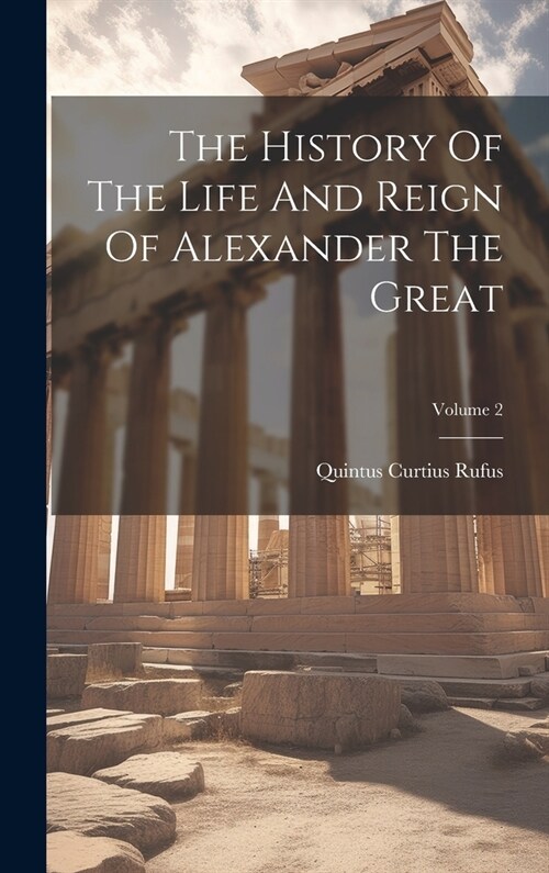 The History Of The Life And Reign Of Alexander The Great; Volume 2 (Hardcover)