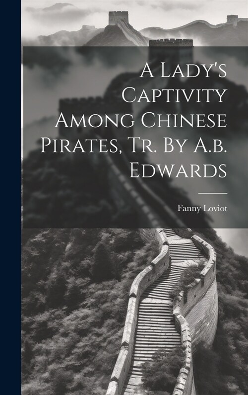 A Ladys Captivity Among Chinese Pirates, Tr. By A.b. Edwards (Hardcover)