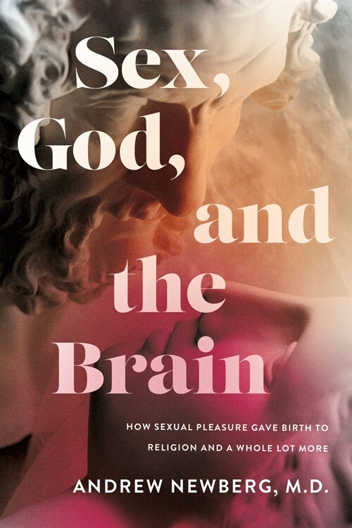 Sex, God, and the Brain: How Sexual Pleasure Gave Birth to Religion and a Whole Lot More (Paperback)