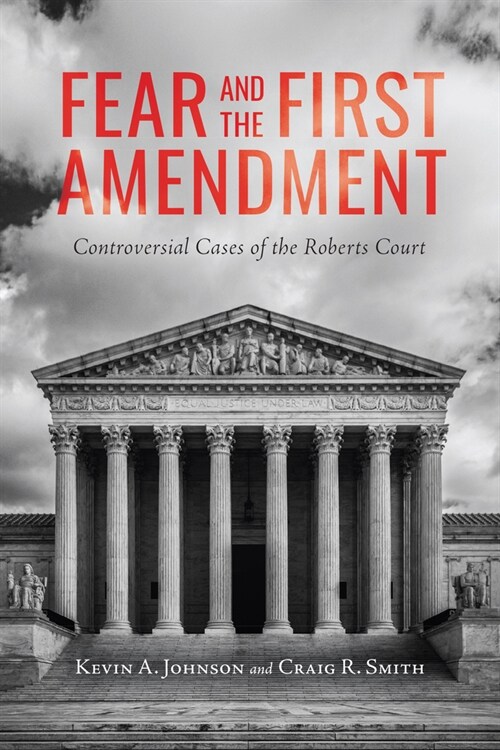 Fear and the First Amendment: Controversial Cases of the Roberts Court (Hardcover)