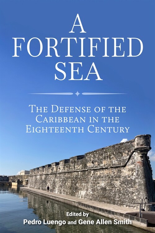 A Fortified Sea: The Defense of the Caribbean in the Eighteenth Century (Hardcover)