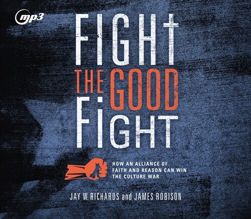 Fight the Good Fight: How an Alliance of Faith and Reason Can Win the Culture War (MP3 CD)