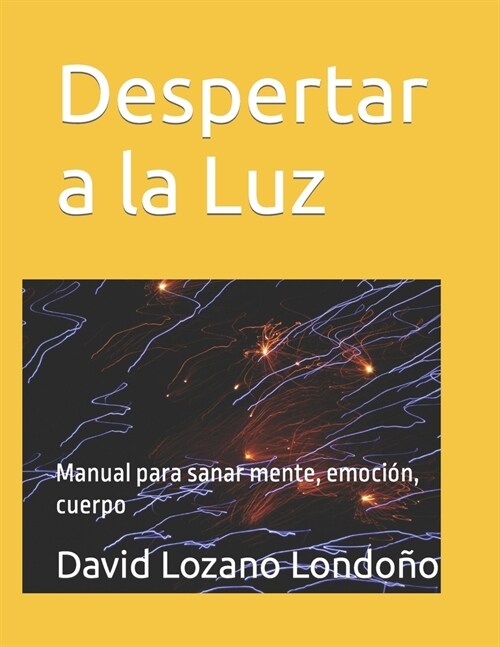 Despertar a la Luz: Manual para sanar mente, emoci?, cuerpo fisico (Paperback)